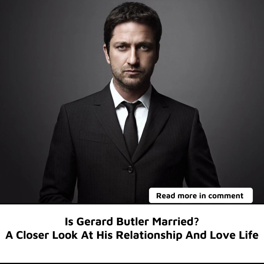 Is Gerard Butler Married? A Closer Look At His Relationship And Love ...